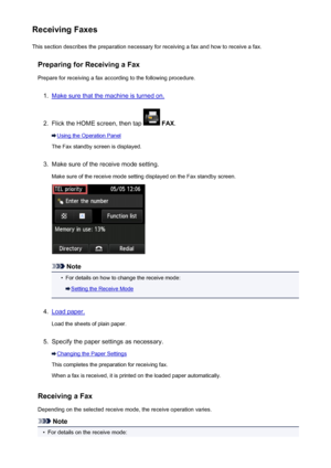 Page 840Receiving FaxesThis section describes the preparation necessary for receiving a fax and how to receive a fax.
Preparing for Receiving a FaxPrepare for receiving a fax according to the following procedure.1.
Make sure that the machine is turned on.
2.
Flick the HOME screen, then tap   FAX .
Using the Operation Panel
The Fax standby screen is displayed.
3.
Make sure of the receive mode setting.
Make sure of the receive mode setting displayed on the Fax standby screen.
Note
•
For details on how to change...