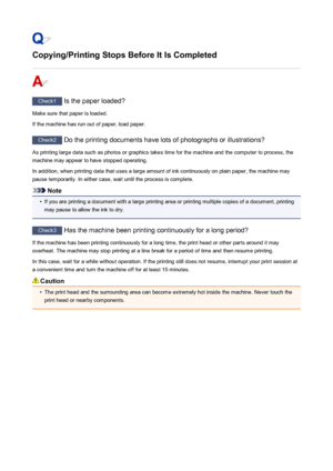 Page 946Copying/Printing Stops Before It Is Completed
Check1 Is the paper loaded?
Make sure that paper is loaded.
If the machine has run out of paper, load paper.
Check2  Do the printing documents have lots of photographs or illustrations?
As printing large data such as photos or graphics takes time for the machine and the computer to process, the machine may appear to have stopped operating.
In addition, when printing data that uses a large amount of ink continuously on plain paper, the machine maypause...