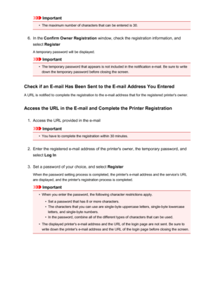 Page 126Important•
The maximum number of characters that can be entered is 30.
6.
In the Confirm Owner Registration  window, check the registration information, and
select  Register
A temporary password will be displayed.
Important
•
The temporary password that appears is not included in the notification e-mail. Be sure to write
down the temporary password before closing the screen.
Check if an E-mail Has Been Sent to the E-mail Address You Entered
A URL is notified to complete the registration to the e-mail...