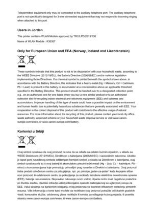 Page 137Telepermitted equipment only may be connected to the auxiliary telephone port. The auxiliary telephone
port is not specifically designed for 3-wire connected equipment that may not respond to incoming ringing
when attached to this port.
Users in Jordan This printer contains WLAN Module approved by TRC/LPD/2013/130
Name of WLAN Module : K30357
Only for European Union and EEA (Norway, Iceland and Liechtenstein)
These symbols indicate that this product is not to be disposed of with your household waste,...