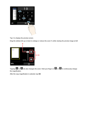 Page 156Tap C to display the preview screen.
Drag the sidebar (D) up or down to enlarge or reduce the zoom % while viewing the preview image at left.
Tapping  or  (E) also changes the zoom. Hold your finger on  or  to continuously change
the magnification.
After the copy magnification is selected, tap  OK.
156
 