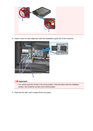 Page 1974.
Insert a new ink tank aligning it with the installation guide (E) of the machine.
Important
•
You cannot insert the ink tank in the wrong position. Check the label under the installation
position, then install the ink tank in the correct position.
5.
Push the ink tank until it snaps firmly into place.
197
 