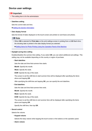 Page 264Device user settings
Important
•
This setting item is for the administrator.
•
Date/time setting
Sets the current date and time.
Setting the Sender Information
•
Date display format
Sets the format of dates displayed on the touch screen and printed on sent faxes and photos.
Note
•
When  ON is selected for  Print date on the print settings screen in printing from a USB flash drive,
the shooting date is printed in the date display format you selected.
Setting Items for Photo Printing Using the Operation...