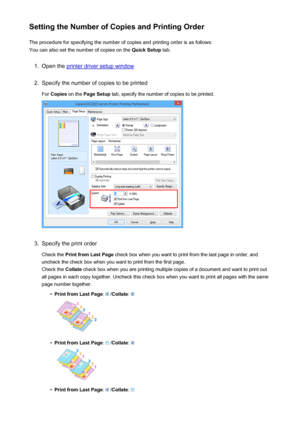 Page 398Setting the Number of Copies and Printing OrderThe procedure for specifying the number of copies and printing order is as follows:
You can also set the number of copies on the  Quick Setup tab.1.
Open the printer driver setup window
2.
Specify the number of copies to be printed
For  Copies  on the  Page Setup  tab, specify the number of copies to be printed.
3.
Specify the print order
Check the  Print from Last Page  check box when you want to print from the last page in order, and
uncheck the check box...