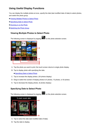 Page 534Using Useful Display FunctionsYou can display the multiple photos at once, specify the date (last modified date of data) to select photos,
and switch the photo group.
Viewing Multiple Photos to Select Photo
Specifying Date to Select Photo
Zooming in on the Photo
Switching the Photo Group
Viewing Multiple Photos to Select Photo
The following screen is displayed by tapping 
 on the photo selection screen.
A.
Tap the photo you want to print, the touch screen returns to single photo display.
B.
Tap to...