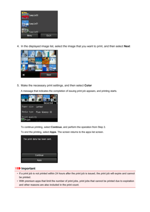 Page 554.
In the displayed image list, select the image that you want to print, and then select Next
5.
Make the necessary print settings, and then select Color
A message that indicates the completion of issuing print job appears, and printing starts.
To continue printing, select  Continue, and perform the operation from Step 3.
To end the printing, select  Apps. The screen returns to the apps list screen.
Important
•
If a print job is not printed within 24 hours after the print job is issued, the print job...