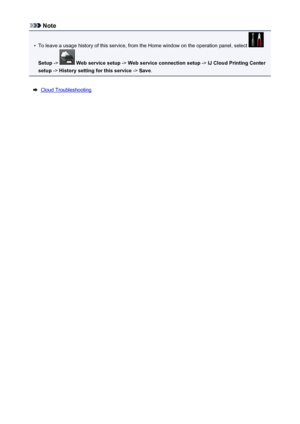 Page 56Note•
To leave a usage history of this service, from the Home window on the operation panel, select 
Setup ->  Web service setup  -> Web service connection setup  -> IJ Cloud Printing Center
setup  -> History setting for this service  -> Save .
Cloud Troubleshooting
56
 