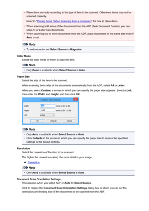 Page 632•Place items correctly according to the type of item to be scanned. Otherwise, items may not bescanned correctly.
Refer to "
Placing Items (When Scanning from a Computer) " for how to place items.
•
When scanning both sides of the documents from the ADF (Auto Document Feeder), you can
scan A4 or Letter size documents.
•
When scanning two or more documents from the ADF, place documents of the same size even ifAuto  is set.
Note
•
To reduce moire, set  Select Source to Magazine .
Color Mode Select...