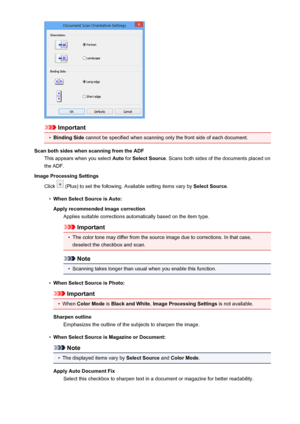 Page 633Important
•
Binding Side cannot be specified when scanning only the front side of each document.
Scan both sides when scanning from the ADF This appears when you select  Auto for Select Source . Scans both sides of the documents placed on
the ADF.
Image Processing Settings
Click 
 (Plus) to set the following. Available setting items vary by  Select Source.
•
When Select Source is Auto:
Apply recommended image correction Applies suitable corrections automatically based on the item type.
Important
•
The...