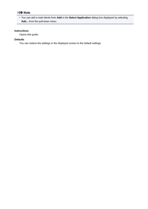 Page 637Note•
You can add e-mail clients from Add in the  Select Application  dialog box displayed by selecting
Add...  from the pull-down menu.
Instructions Opens this guide.
Defaults You can restore the settings in the displayed screen to the default settings.637
 