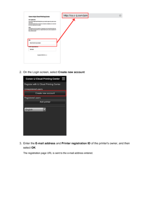 Page 672.
On the Login screen, select Create new account
3.
Enter the E-mail address  and Printer registration ID  of the printer's owner, and then
select  OK
The registration page URL is sent to the e-mail address entered.
67
 