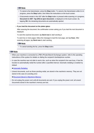 Page 809Note•
To cancel a fax transmission, press the Stop button. To cancel a fax transmission while it is in
progress, press the  Stop button, then follow the instructions on the touch screen.
•
If documents remain in the ADF after the  Stop button is pressed while scanning is in progress,
Document in ADF. Tap [OK] to eject document.  is displayed on the touch screen. By
tapping  OK, the remaining documents are automatically ejected.
•
If you load the document on the platen glass:
After scanning the document,...