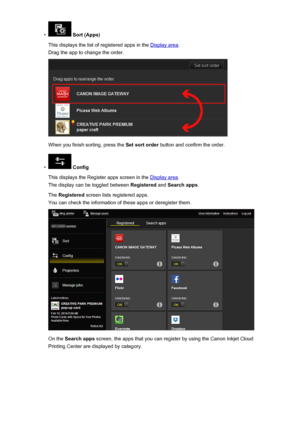 Page 87•
 Sort (Apps)
This displays the list of registered apps in the 
Display area .
Drag the app to change the order.
When you finish sorting, press the  Set sort order button and confirm the order.
•
 Config
This displays the Register apps screen in the 
Display area .
The display can be toggled between  Registered and Search apps .
The  Registered  screen lists registered apps.
You can check the information of these apps or deregister them.
On the  Search apps  screen, the apps that you can register by...