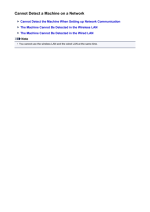 Page 925Cannot Detect a Machine on a Network
Cannot Detect the Machine When Setting up Network Communication
The Machine Cannot Be Detected in the Wireless LAN
The Machine Cannot Be Detected in the Wired LAN
Note
•
You cannot use the wireless LAN and the wired LAN at the same time.
925
 