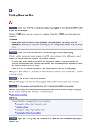 Page 953Printing Does Not Start
Check1 Make sure that the power plug is securely plugged in, then press the  ON button
to turn the machine on.
While the  POWER lamp is flashing, the machine is initializing. Wait until the  POWER lamp stops flashing and
remains lit.
Note
•
When printing large data such as a photo or graphics, it may take longer to start printing. While the
POWER  lamp is flashing, the computer is processing data and sending it to the machine. Wait until printing
starts.
Check2  Make sure that the...