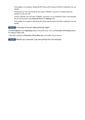 Page 955If the problem is not resolved, reinstall the MP Drivers with the Setup CD-ROM or install them from our
website.•
Printing does not start even though the port named "CNBJNP_xxxxxxxxxx" is selected when the machine is used over LAN:
Launch IJ Network Tool, and select "CNBJNP_xxxxxxxxxx" as you confirmed in step 4, then associate
the port with the printer using  Associate Port in the Settings  menu.
If the problem is not resolved, reinstall the MP Drivers with the Setup CD-ROM or install...