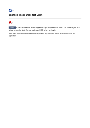 Page 992Scanned Image Does Not Open
Check If the data format is not supported by the application, scan the image again and
select a popular data format such as JPEG when saving it.
Refer to the application's manual for details. If you have any questions, contact the manufacturer of the
application.
992
 