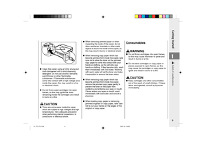 Page 11Getting Started
9
1
●Clean the copier using a firmly wrung-out
cloth dampened with a mild cleansing
detergent. Do not use alcohol, benzene,
paint thinner or other flammable
substances. If flammable substances
come into contact with a high-voltage area
inside the copier, this may result in a fire
or electrical shock.
●Do not throw used cartridges into open
flames, as this may ignite the toner
remaining inside the cartridges and result
in burns or a fire.
CAUTION
●There are some areas inside the copier...