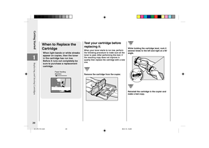 Page 22Getting Started
20
1
Test your cartridge before
replacing it.
When your toner starts to run low, perform
the following procedure to make sure all the
toner is used. After performing this test, if
the resulting copy does not improve in
quality then replace the cartridge with a new
one.
Remove the cartridge from the copier.
When to Replace the
Cartridge
When light bands or white streaks
appear on copies, then the toner
in the cartridge has run low.
Before it runs out completely be
sure to purchase a...