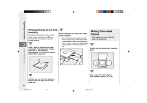 Page 38Operating Procedure
36
2
Various Ways to Copy
If transparencies do not feed
smoothly
Sometimes transparencies may not feed
easily into the copier after the 
 key is
pressed. When this happens, follow the
procedure below.
Place a sheet of standard copy paper
underneath the transparency. Position
this paper so that it extends
approximately 3/8” beyond the leading
edge of the transparency.
3/8 3/8
Hold the rear end of the two sheets as
shown and insert them into the multi-
stack tray.
While holding the rear...