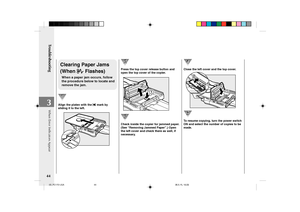 Page 46Troubleshooting
44
3
Clearing Paper Jams
(When 
 Flashes)
When a paper jam occurs, follow
the procedure below to locate and
remove the jam.
Align the platen with the  mark by
sliding it to the left.
Press the top cover release button and
open the top cover of the copier.
Check inside the copier for jammed paper.
(See “Removing Jammed Paper”.) Open
the left cover and check there as well, if
necessary.
When Error Indicators Appear
Close the left cover and the top cover.
To resume copying, turn the power...