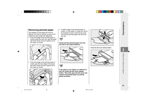 Page 47Troubleshooting
45
3
•If neither edge of the jammed paper is
visible, or if the paper is visible but cannot
be reached by hand, close the top cover
and pull the jammed paper free from the
exit slot.
Gently pull the jammed paper from the
exit slot in the output direction.
If the paper is not visible or is difficult to
pull out, press the left cover release
button. Then fully open the left cover and
remove the jammed paper by pulling
gently as shown.
   Press the left cover release button.
When Error...