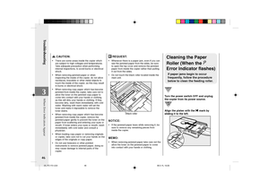 Page 48Troubleshooting
46
3
 REQUEST:
•Whenever there is a paper jam, even if you can
see the jammed paper from the sides, be sure
to open the top cover and remove the jammed
paper from inside the copier rather than pulling
it out from the sides.
•Do not touch the black roller located inside the
main unit.
Black roller
NOTICE:
•If the jammed paper tears while removing it, be
sure to remove any remaining pieces from
inside the copier.
MEMO:
•When removing jammed paper take care not the
allow the toner on the...