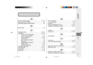 Page 59Appendix
57
Index
Index Index
A
A (Auto) Indicator (  ) ...................................... 17, 33
Auto Power-OFF Feature ......................................... 31
Automatic Exposure Control Mode............................ 32
B
Black Roller .............................................................. 46
C
Carrying Handle ................................................. 12, 16
Cartridges ........................................................... 16, 19
Canon E Color Cartridges...