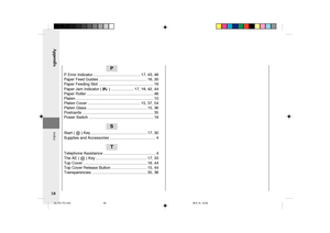 Page 60Appendix
58
Index
P
P Error Indicator ........................................... 17, 43, 46
Paper Feed Guides ............................................ 16, 30
Paper Feeding Slot .................................................. 16
Paper Jam Indicator ( 
 ) ..................... 17, 18, 42, 44
Paper Roller ............................................................. 46
Platen ....................................................................... 10
Platen Cover...