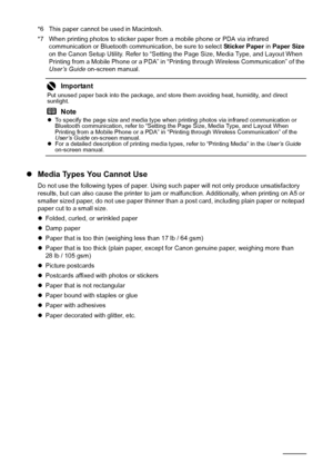 Page 1612Before Using the Printer
*6 This paper cannot be used in Macintosh.
*7 When printing photos to sticker paper from a mobile phone or PDA via infrared 
communication or Bluetooth communication, be sure to select  Sticker Paper in Paper Size  
on the Canon Setup Utility. Refer to “Setting the Page Size, Media Type, and Layout When 
Printing from a Mobile Phone or a PDA” in “P rinting through Wireless Communication” of the 
User’s Guide  on-screen manual.
zMedia Types You Cannot Use
Do not use the...