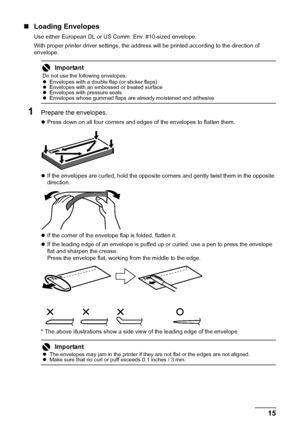 Page 1915
Before Using the Printer
„ Loading Envelopes
Use either European DL or US Comm. Env. #10-sized envelope.
With proper printer driver se ttings, the address will be printed according to the direction of 
envelope.
1Prepare the envelopes.
z Press down on all four corners and edges of the envelopes to flatten them.
z If the envelopes are curled, hold the opposite  corners and gently twist them in the opposite 
direction.
z If the corner of the envelope flap is folded, flatten it.
z If the leading edge of...