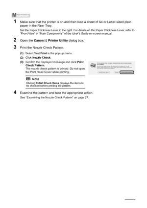 Page 3026Routine Maintenance
1Make sure that the printer is on and then load a sheet of A4 or Letter-sized plain 
paper in the Rear Tray.
Set the Paper Thickness Lever to the right. For  details on the Paper Thickness Lever, refer to 
“Front View” in “Main Components” of the  User’s Guide on-screen manual.
2Open the Canon IJ Printer Utility  dialog box.
3Print the Nozzle Check Pattern.
(1)Select  Test Print  in the pop-up menu.
(2) Click  Nozzle Check .
(3) Confirm the displayed message and click  Print 
Check...