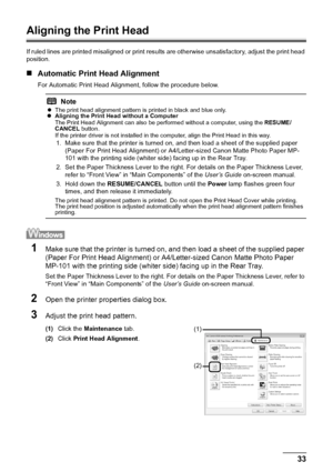 Page 3733
Routine Maintenance
Aligning the Print Head
If ruled lines are printed misaligned or print resu lts are otherwise unsatisfactory, adjust the print head 
position.
„ Automatic Print Head Alignment
For Automatic Print Head Alignment, follow the procedure below.
1Make sure that the printer is turned on, and then load a sheet of the supplied paper 
(Paper For Print Head Alignment) or A4/Letter-sized Canon Matte Photo Paper 
MP-101 with the printing side (whiter side) facing up in the Rear Tray.
Set the...