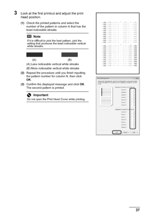 Page 4137
Routine Maintenance
3Look at the first printout and adjust the print 
head position.
(1) Check the printed patterns and select the 
number of the pattern in column A that has the 
least noticeable streaks.
(A) Less noticeable vertical white streaks
(B) More noticeable vertical white streaks
(2) Repeat the procedure until you finish inputting 
the pattern number for column N, then click 
OK.
(3) Confirm the displayed message and click  OK.
The second pattern is printed.
Note
If it is difficult to pick...