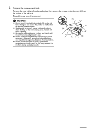 Page 5046Routine Maintenance
3Prepare the replacement tank.
Remove the new ink tank from its packaging, t hen remove the orange protective cap (A) from 
the bottom of the ink tank.
Discard the cap once it is removed.
Importantz Do not touch the electrical contacts (B) on the ink 
tank. Doing so can cause the printer to malfunction 
or become unable to print.
z Shaking ink tanks may cause ink to spill out and 
stain clothing or the surro unding area. Handle ink 
tanks carefully.
z Be careful not to stain your...