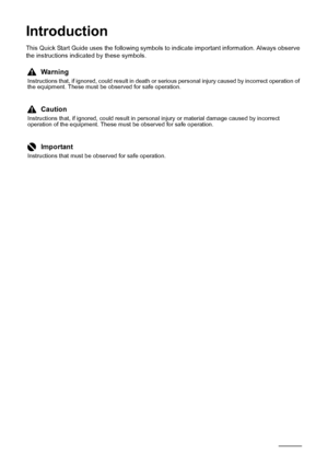 Page 62Introduction
Introduction
This Quick Start Guide uses the following symbols to  indicate important information. Always observe 
the instructions indicated by these symbols.
Warning
Instructions that, if ignored, could result in death or serious personal injury caused by incorrect operation of 
the equipment. These must be observed for safe operation.
Caution
Instructions that, if ignored, could result in personal injury or material damage caused by incorrect 
operation of the equipment. These must be...