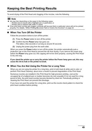 Page 5349
Routine Maintenance
Keeping the Best Printing Results
To avoid drying of the Print Head and clogging of the nozzles, note the following.
„ When You Turn Off the Printer
Follow the procedure below to turn off the printer.
(1) Press the  Power button to turn off the printer.
(2) Confirm that the  Power lamp has gone out.
This takes a few seconds or  as long as around 30 seconds. 
(3) Unplug the power plug from the wall outlet.
When you press the  Power button to turn off the printer, the printer...