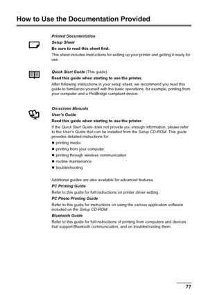 Page 8177
Appendix
How to Use the Documentation Provided
Printed Documentation
Setup Sheet
Be sure to read this sheet first.
This sheet includes instructions for setting up your printer and getting it ready for 
use.
Quick Start Guide  (This guide)
Read this guide when starting to use the printer.
After following instructions in your setup sheet, we recommend you read this 
guide to familiarize yourself with the basic  operations, for example, printing from 
your computer and a PictBridge compliant device....