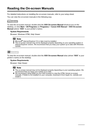 Page 8278Appendix
Reading the On-screen Manuals
For detailed instructions on installing the on-screen manuals, refer to your setup sheet.
You can view the on-screen manuals in the following way:
To view the on-screen manual, double-click the  XXX On-screen Manual shortcut icon on the 
desktop, or click  Start > All Programs  (or Programs ) > Canon XXX Manual  > XXX On-screen  
Manual  (where “ XXX” is your printer’s name).
System Requirements
Browser: Windows HTML Help Viewer
To view the on-screen manual,...