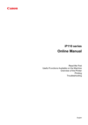 Page 1iP110 series
Online Manual
Read Me First
Useful Functions Available on the Machine Overview of the PrinterPrinting
Troubleshooting
English 