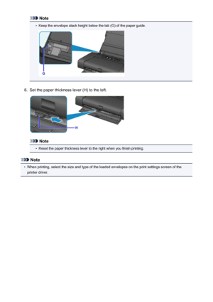 Page 114Note•
Keep the envelope stack height below the tab (G) of the paper guide.
6.
Set the paper thickness lever (H) to the left.
Note
•
Reset the paper thickness lever to the right when you finish printing.
Note
•
When printing, select the size and type of the loaded envelopes on the print settings screen of theprinter driver.
114
 