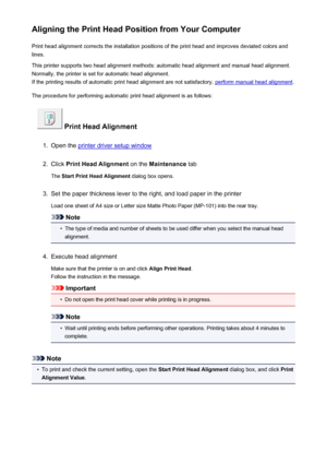 Page 146Aligning the Print Head Position from Your ComputerPrint head alignment corrects the installation positions of the print head and improves deviated colors and
lines.
This printer supports two head alignment methods: automatic head alignment and manual head alignment.
Normally, the printer is set for automatic head alignment.
If the printing results of automatic print head alignment are not satisfactory, 
perform manual head alignment .
The procedure for performing automatic print head alignment is as...