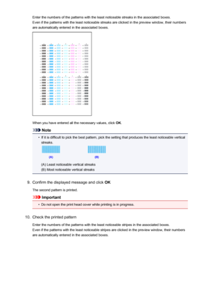 Page 148Enter the numbers of the patterns with the least noticeable streaks in the associated boxes.Even if the patterns with the least noticeable streaks are clicked in the preview window, their numbers are automatically entered in the associated boxes.
When you have entered all the necessary values, click  OK.
Note
•
If it is difficult to pick the best pattern, pick the setting that produces the least noticeable vertical
streaks.
(A) Least noticeable vertical streaks
(B) Most noticeable vertical streaks
9....