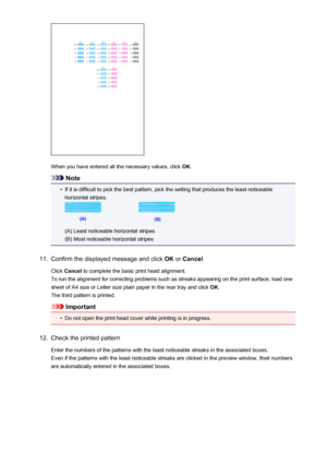 Page 149When you have entered all the necessary values, click OK.
Note
•
If it is difficult to pick the best pattern, pick the setting that produces the least noticeable
horizontal stripes.
(A) Least noticeable horizontal stripes
(B) Most noticeable horizontal stripes
11.
Confirm the displayed message and click  OK or Cancel
Click  Cancel  to complete the basic print head alignment.
To run the alignment for correcting problems such as streaks appearing on the print surface, load one
sheet of A4 size or Letter...