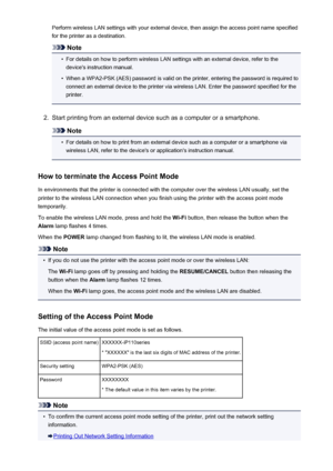 Page 172Perform wireless LAN settings with your external device, then assign the access point name specified
for the printer as a destination.
Note
•
For details on how to perform wireless LAN settings with an external device, refer to the device's instruction manual.
•
When a WPA2-PSK (AES) password is valid on the printer, entering the password is required toconnect an external device to the printer via wireless LAN. Enter the password specified for the
printer.
2.
Start printing from an external device...