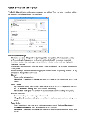 Page 356Quick Setup tab DescriptionThe  Quick Setup  tab is for registering commonly used print settings. When you select a registered setting,
the printer automatically switches to the preset items.
Commonly Used Settings The names and icons of frequently used printing profiles are registered. When you select a printingprofile according to the purpose of the document, settings that match the purpose are applied. In addition, functions that are thought to be useful for the selected printing profile are displayed...