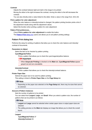 Page 365ContrastAdjusts the contrast between light and dark in the image to be printed.
Moving the slider to the right increases the contrast, moving the slider to the left decreases the
contrast.
You can also directly enter a value linked to the slider. Enter a value in the range from -50 to 50.
Print a pattern for color adjustment When the color balance or intensity/contrast is changed, the pattern printing function prints a list of
the adjustment results along with the adjustment values.
Select this function...