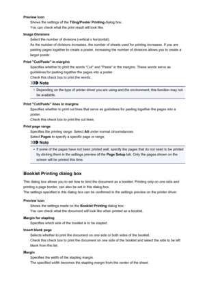 Page 372Preview IconShows the settings of the  Tiling/Poster Printing dialog box.
You can check what the print result will look like.
Image Divisions Select the number of divisions (vertical x horizontal).
As the number of divisions increases, the number of sheets used for printing increases. If you are pasting pages together to create a poster, increasing the number of divisions allows you to create a
larger poster.
Print "Cut/Paste" in margins Specifies whether to print the words "Cut" and...