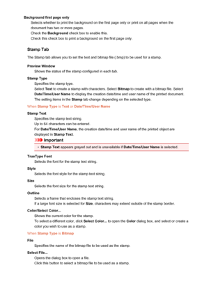 Page 376Background first page onlySelects whether to print the background on the first page only or print on all pages when thedocument has two or more pages.
Check the  Background  check box to enable this.
Check this check box to print a background on the first page only.
Stamp Tab The Stamp tab allows you to set the text and bitmap file (.bmp) to be used for a stamp.
Preview Window Shows the status of the stamp configured in each tab.
Stamp Type Specifies the stamp type.
Select  Text to create a stamp with...