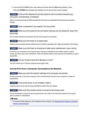 Page 4162.Press and hold the Wi-Fi button, then release the button when the  Alarm lamp flashes 3 times.
When the  POWER lamp changed from flashing to lit, the access point mode is enabled.
Check3
 Is the printer selected to connect external communication devices (e.g.
computers, smartphones, or tablets)?
Select an access point name (SSID) specified for the printer as a destination for external communication devices.
Check4  Enter a password if you specify it for the printer.
Check5 Make sure that external...